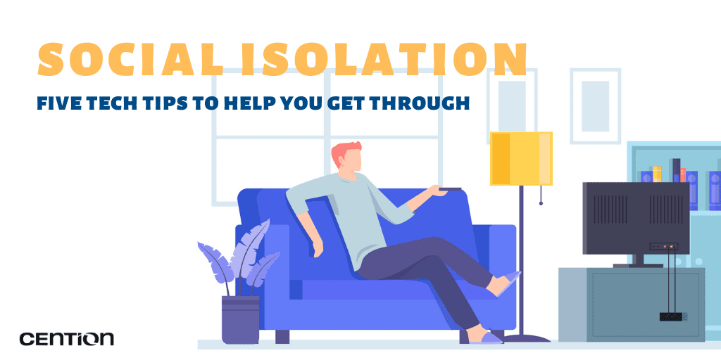 Social Isolation - Five Tech Tips To Help You Get Through